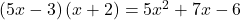 \left(5x-3\right)\left(x+2\right)=5{x}^{2}+7x-6
