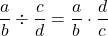 \displaystyle\frac{a}{b}\div \frac{c}{d} = \frac{a}{b}\cdot\frac{d}{c}