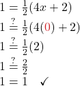 1 = \frac{1}{2}(4x + 2) \\ 1 \stackrel{?}{=} \frac{1}{2}(4({\color{myred1}{0}}) + 2 )\\ 1 \stackrel{?}{=} \frac{1}{2}(2) \\ 1 \stackrel{?}{=} \frac{2}{2} \\ 1 = 1 \quad \checkmark