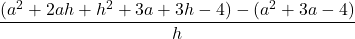 \displaystyle\frac{(a^2 + 2ah + h^2 + 3a + 3h - 4) - (a^2 +3a - 4)}{h} 