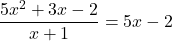 \displaystyle \frac{5x^2 + 3x - 2}{x + 1} = 5x - 2 