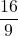 \displaystyle  \frac{16}{9}