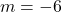 m=-6