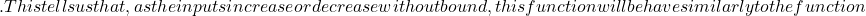 .This tells us that, as the inputs increase or decrease without bound, this function will behave similarly to the function