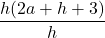 \displaystyle\frac{h(2a + h + 3)}{h} 