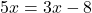 5x=3x-8