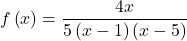 f\left(x\right)=\dfrac{4x}{5\left(x-1\right)\left(x-5\right)}