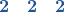 \display\boldsymbol{ {\color{myblue1}2} \quad {\color{myblue1}2} \quad {\color{myblue1}2} }