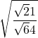 \displaystyle \sqrt{\frac{ \sqrt 21}{\sqrt 64} 