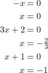 \begin{align*} -x &= 0 \\ x &= 0 \\ 3x + 2 &= 0 \\ x &= -\tfrac{2}{3} \\ x + 1 &= 0 \\ x &= -1 \end{align*}