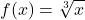 \displaystyle f(x) = \sqrt[3]{x}