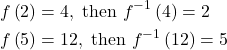 \begin{align*} f\left(2\right) &= 4, \text{ then } f^{-1}\left(4\right) = 2 \\ f\left(5\right) &= 12, \text{ then } f^{-1}\left(12\right) = 5 \end{align*}