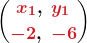 \displaystyle\boldsymbol{\binom{{\color{myred1}{x_1}},\; {\color{myred1}{y_1} }} {{\color{myred1}{-2}},\; {\color{myred1}{-6} }}}