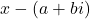 x-\left(a+bi\right)