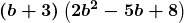 \displaystyle\boldsymbol{\left(b+3\right)\left(2b^2-5b+8\right)}