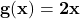 \mathbf{g(x) = 2x}
