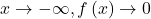 x \rightarrow -\infty ,f\left(x\right) \rightarrow 0