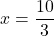 x=\dfrac{10}{3}