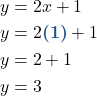 \begin{align*} y &= 2x + 1\\ y &= 2 {\color{myblue1} \boldsymbol{( 1 )}} + 1\\ y &= 2 + 1\\ y &= 3 \end{align*}