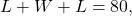 L+W+L=80,