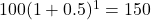 100(1 + 0.5)^{1} = 150