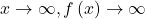 x \rightarrow \infty ,f\left(x\right) \rightarrow \infty