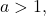 a>1,