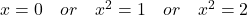 \display x = 0 \quad  or \quad x^2 = 1 \quad  or \quad x^2 = 2 