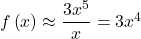 f\left(x\right) \approx \dfrac{3{x}^{5}}{x}=3{x}^{4}