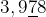 \[\large{ \begin{array}{c} 3,9\underline{7}8 \\ \end{array} }\]