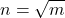 \displaystyle n =\sqrt{m}