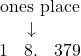 \[ \begin{array}{c} \textcolor{myblue1}{\text{ones place}} \\ \begin{array}{ccc} & \color{myblue1}\downarrow & \\ 1 & \color{myblue1}{8.} & 379 \end{array} \end{array} \]