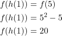 \begin{align*} f(h(1)) &= f(5) \\ f(h(1)) &= 5^2 - 5 \\ f(h(1)) &= 20 \end{align*}