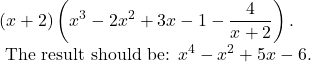 \displaystyle (x + 2)\left(x^3 - 2x^2 + 3x - 1 - \frac{4}{x + 2}\right).  \\\text{ The result should be: }   x^4 - x^2 + 5x - 6.