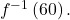 \text{ }{f}^{-1}\left(60\right).