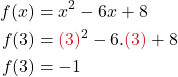 \begin{align*} f(x) &= x^2 -6x +8 \\ f(3) &= {\color{myred1}(3)}^2 - 6. {\color{myred1}(3)} + 8 \\ f(3) &= -1\end{align*}