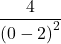\displaystyle \frac{4}{\left(0-2\right)^2}