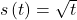 s\left(t\right)=\sqrt{t}