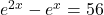 {e}^{2x}-{e}^{x}=56