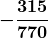 \displaystyle\boldsymbol{-\frac{315}{770}}