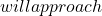 will approach