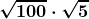 \boldsymbol{\displaystyle\sqrt{100}\cdot \sqrt{5}}