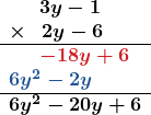 \[ \begin{array}{l} \phantom{++}\boldsymbol{3y-1} \\ \boldsymbol{\times}\phantom{+}\boldsymbol{2y-6} \\ \hline \phantom{++}\boldsymbol{\color{myred1}{-18y+6}} \\ \boldsymbol{\color{myblue1}{6y^2-2y}}\phantom{0} \\ \hline \boldsymbol{6y^2-20y+6} \end{array} \]