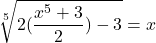 \displaystyle \sqrt[5]{2(\frac{x^5 + 3}{2}) - 3} = x 