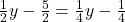 \frac{1}{2}y - \frac{5}{2} = \frac{1}{4}y -\frac{1}{4}