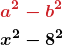 \begin{gather*} \boldsymbol{{\color{myred1}a^2 - b^2}}\\ \boldsymbol{x^2- 8^2} \end{gather*}