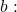 b: