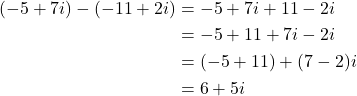 \begin{align*} (-5 + 7i) - (-11 + 2i) &= -5 + 7i + 11 - 2i \\ &= -5 + 11 + 7i - 2i \\ &= (-5 + 11) + (7 - 2)i \\ &= 6 + 5i \end{align*}