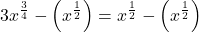 \displaystyle 3x^{\frac{3}{4}}-\left(x^{\frac{1}{2}}\right)=x^{\frac{1}{2}}-\left(x^{\frac{1}{2}}\right)