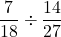 Rendered by QuickLaTeX.com \displaystyle\frac{7}{18} \div \frac{14}{27}